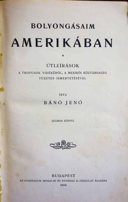 BÁNÓ Jenő: Bolyongásaim Amerikában.
