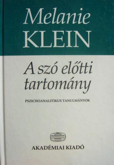 KLEIN, Melanie: A szó előtti tartomány.