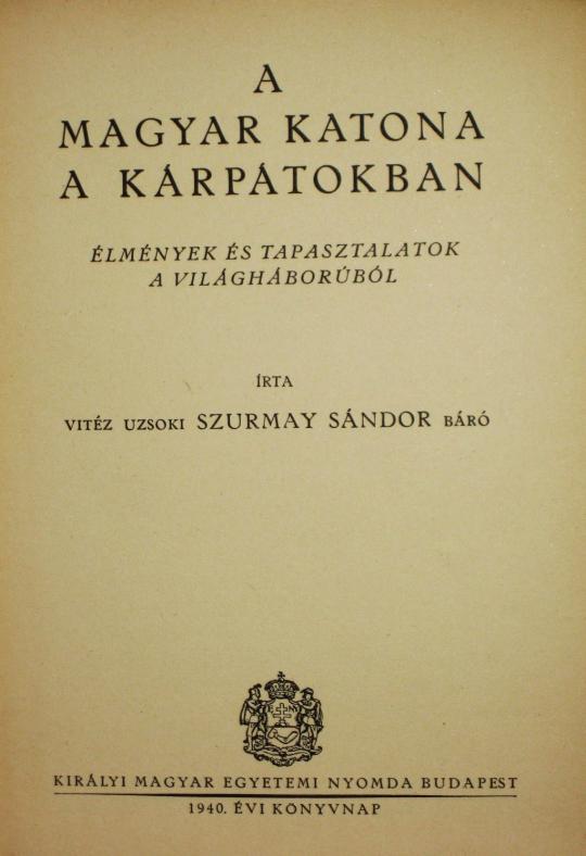 SZURMAY Sándor báró, vitéz: A magyar katona a Kárpátokban.
