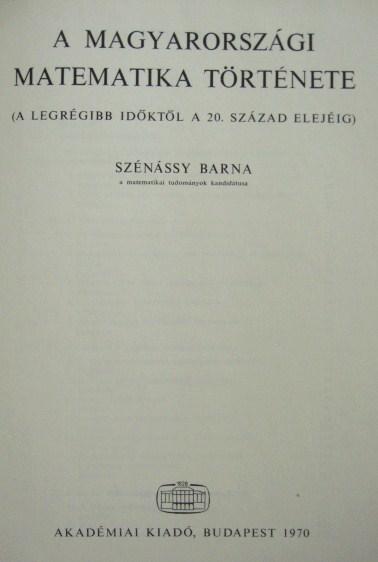 SZÉNÁSSY Barna: A magyarországi matematika története.