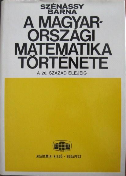 SZÉNÁSSY Barna: A magyarországi matematika története.