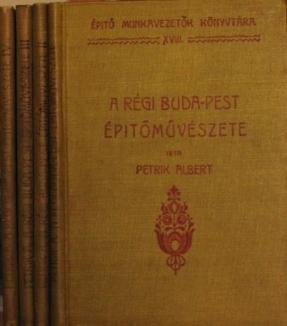 PETRIK Albert: A régi Buda-Pest építőművészete 1-4.
