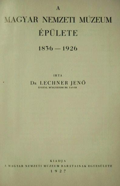 LECHNER Jenő,dr: A Magyar Nemzeti Múzeum épülete 1836-1926.