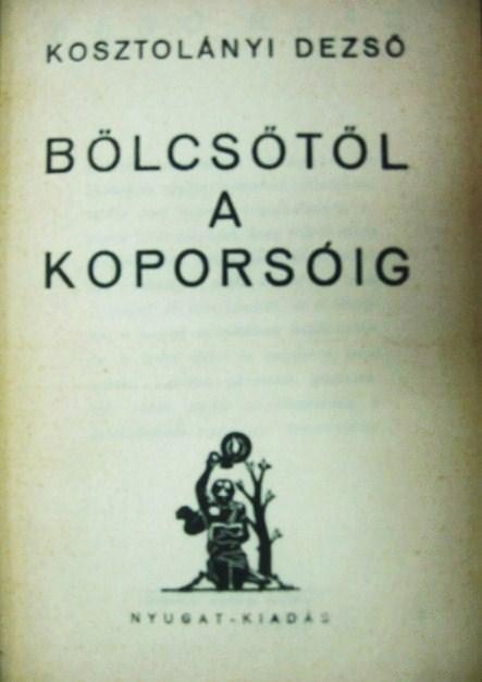 KOSZTOLÁNYI Dezső: Bölcsőtől a koporsóig.