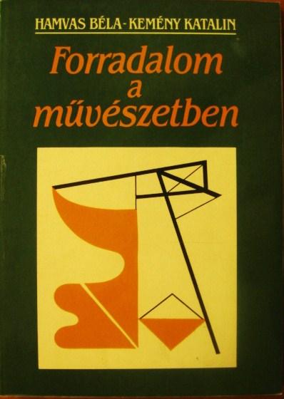 HAMVAS Béla-KEMÉNY Katalin: Forradalom a művészetben.