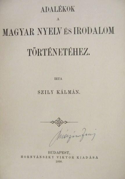 SZILY Kálmán: Adalékok a magyar nyelv és irodalom tört ...