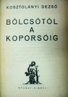 KOSZTOLÁNYI Dezső: Bölcsőtől a koporsóig.